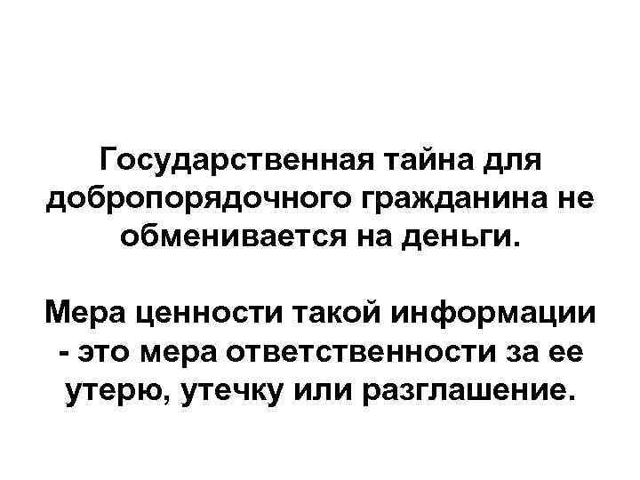 Государственная тайна для добропорядочного гражданина не обменивается на деньги. Мера ценности такой информации -