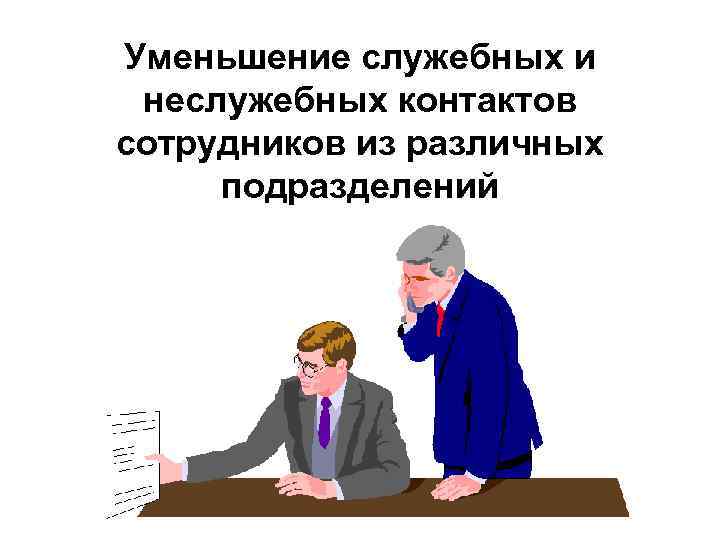 Уменьшение служебных и неслужебных контактов сотрудников из различных подразделений 