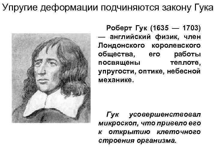 Упругие деформации подчиняются закону Гука Роберт Гук (1635 — 1703) — английский физик, член