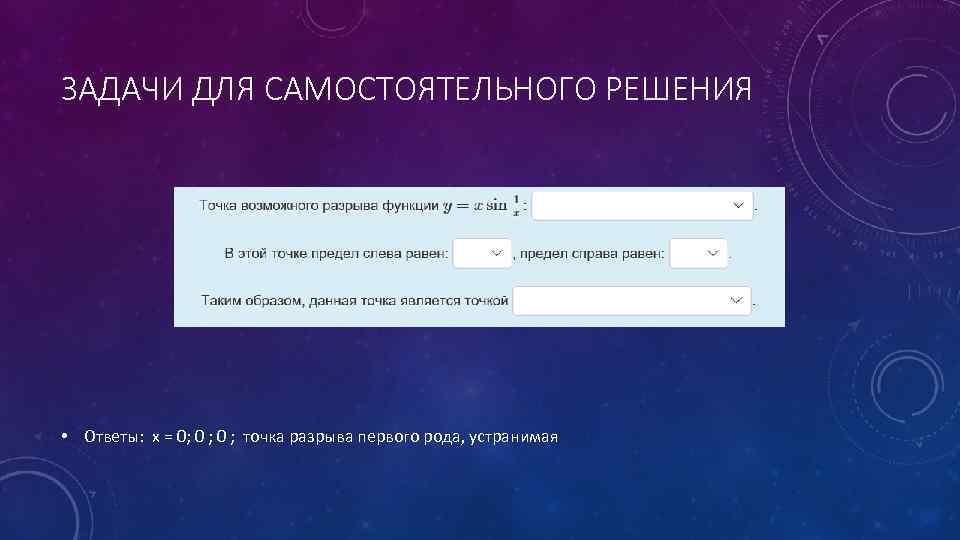 ЗАДАЧИ ДЛЯ САМОСТОЯТЕЛЬНОГО РЕШЕНИЯ • Ответы: x = 0; 0 ; точка разрыва первого