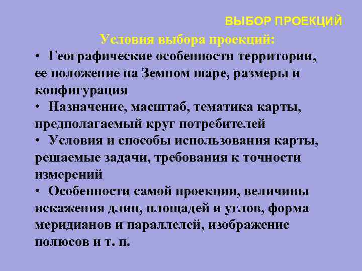 ВЫБОР ПРОЕКЦИЙ Условия выбора проекций: • Географические особенности территории, ее положение на Земном шаре,