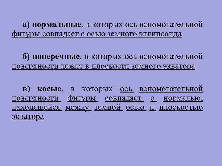 а) нормальные, в которых ось вспомогательной фигуры совпадает с осью земного эллипсоида б) поперечные,