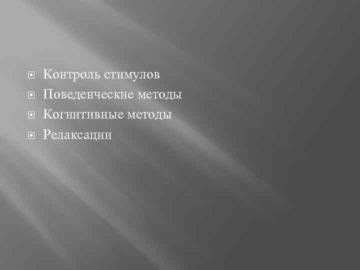  Контроль стимулов Поведенческие методы Когнитивные методы Релаксации 