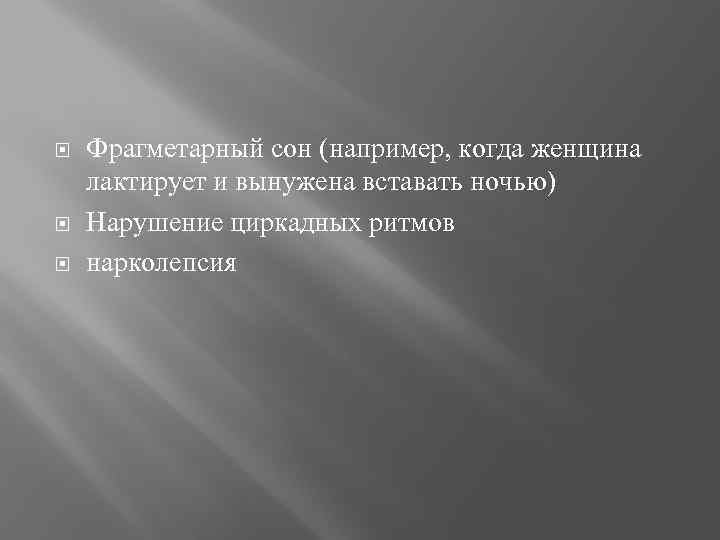  Фрагметарный сон (например, когда женщина лактирует и вынужена вставать ночью) Нарушение циркадных ритмов