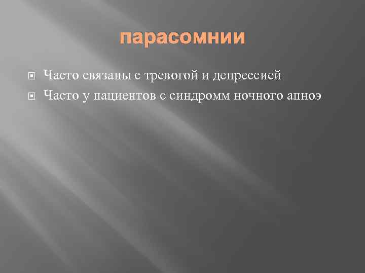 парасомнии Часто связаны с тревогой и депрессией Часто у пациентов с синдромм ночного апноэ