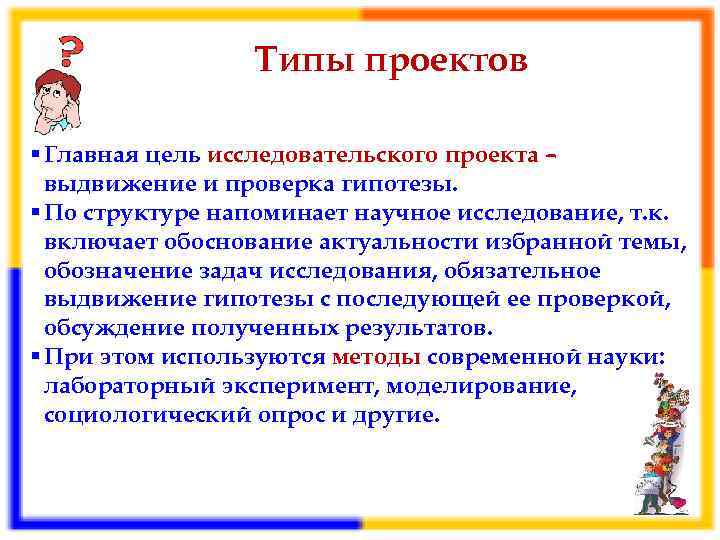 Типы проектов § Главная цель исследовательского проекта – выдвижение и проверка гипотезы. § По