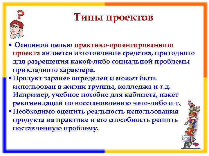 Типы проектов § Основной целью практико-ориентированного проекта является изготовление средства, пригодного для разрешения какой-либо