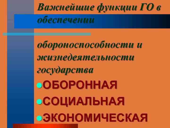 Важнейшие функции ГО в обеспечении обороноспособности и жизнедеятельности государства l. ОБОРОННАЯ l. СОЦИАЛЬНАЯ l.