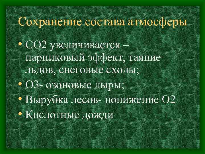Сохранение состава атмосферы • СО 2 увеличивается – парниковый эффект, таяние льдов, снеговые сходы;