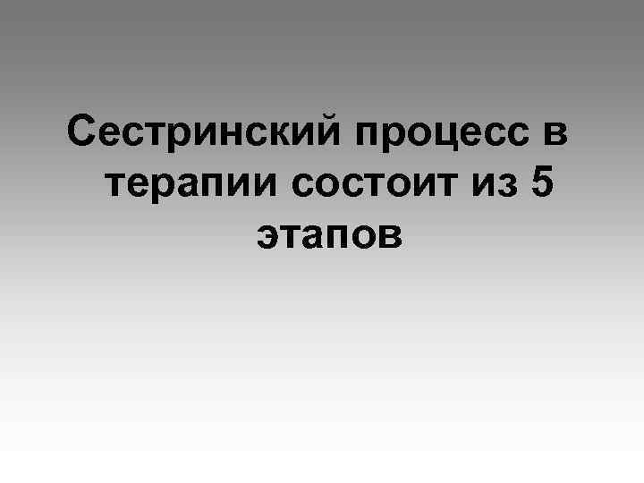 Сестринский процесс в терапии состоит из 5 этапов 