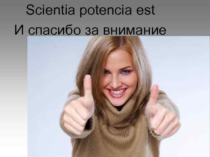 Scientia potencia est И спасибо за внимание 