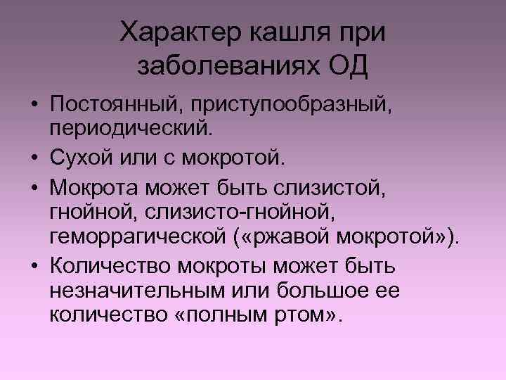 Характер кашля при заболеваниях ОД • Постоянный, приступообразный, периодический. • Сухой или с мокротой.