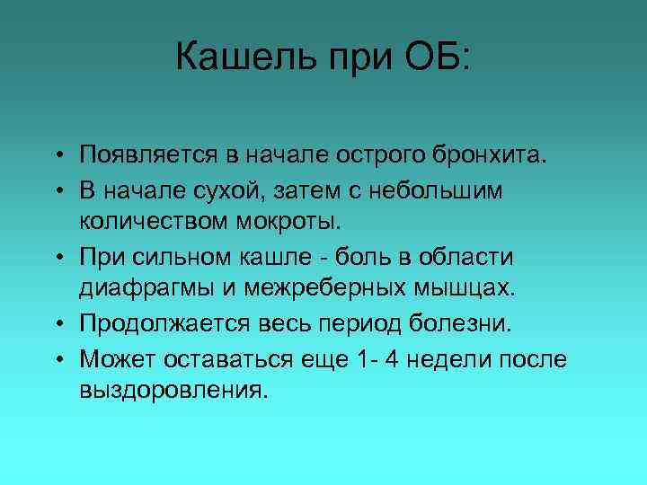 Кашель при ОБ: • Появляется в начале острого бронхита. • В начале сухой, затем