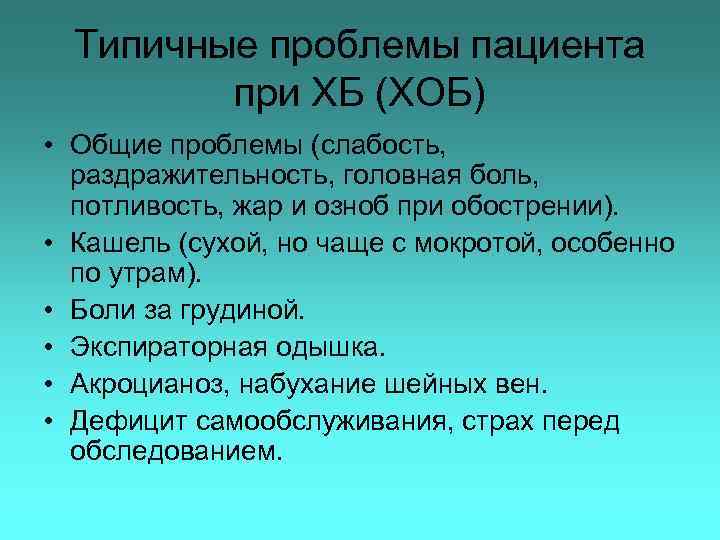 Типичные проблемы пациента при ХБ (ХОБ) • Общие проблемы (слабость, раздражительность, головная боль, потливость,