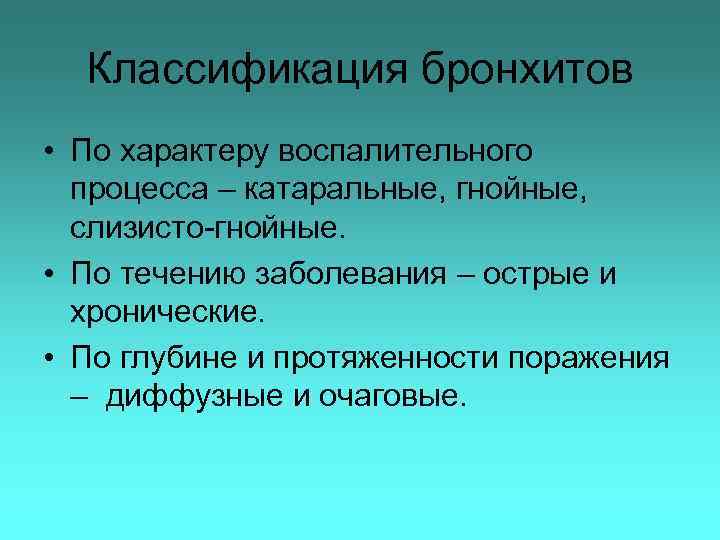 Классификация бронхитов • По характеру воспалительного процесса – катаральные, гнойные, слизисто-гнойные. • По течению