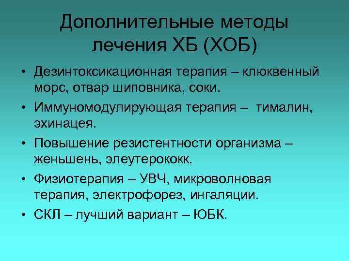 Дополнительные методы лечения ХБ (ХОБ) • Дезинтоксикационная терапия – клюквенный морс, отвар шиповника, соки.