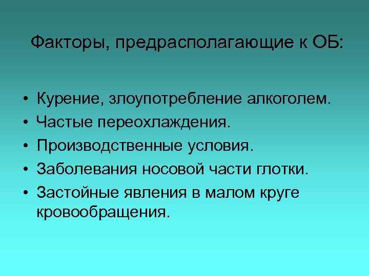 Факторы, предрасполагающие к ОБ: • • • Курение, злоупотребление алкоголем. Частые переохлаждения. Производственные условия.