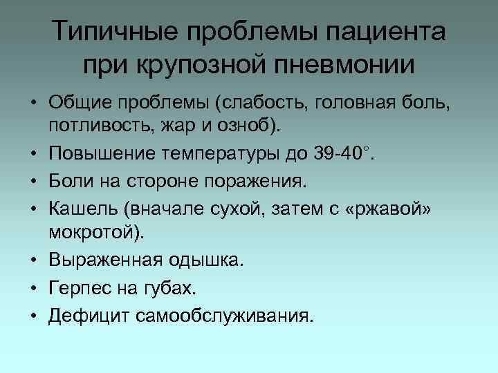 Типичные проблемы пациента при крупозной пневмонии • Общие проблемы (слабость, головная боль, потливость, жар