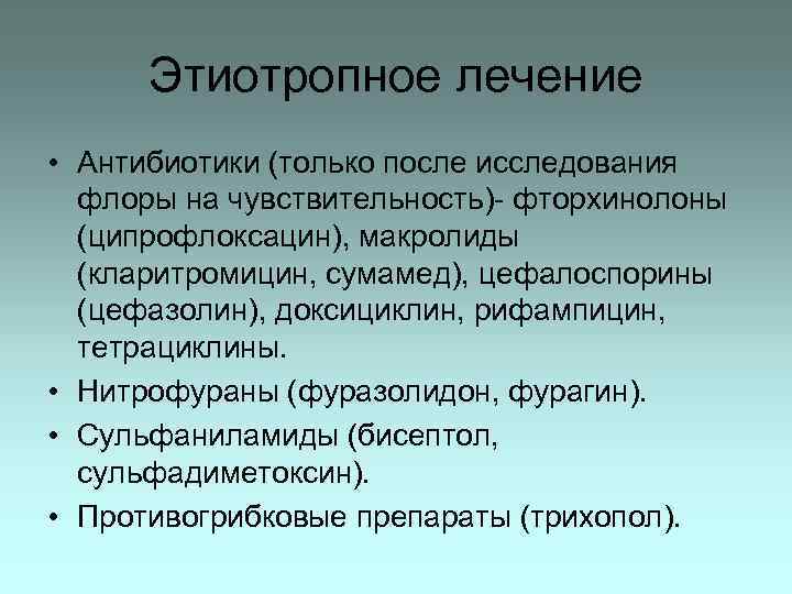 Этиотропное лечение • Антибиотики (только после исследования флоры на чувствительность)- фторхинолоны (ципрофлоксацин), макролиды (кларитромицин,