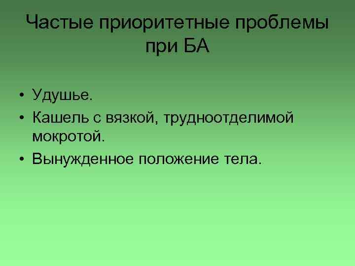 Частые приоритетные проблемы при БА • Удушье. • Кашель с вязкой, трудноотделимой мокротой. •