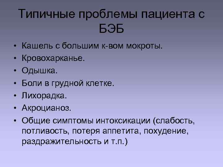 Типичные проблемы пациента с БЭБ • • Кашель с большим к-вом мокроты. Кровохарканье. Одышка.