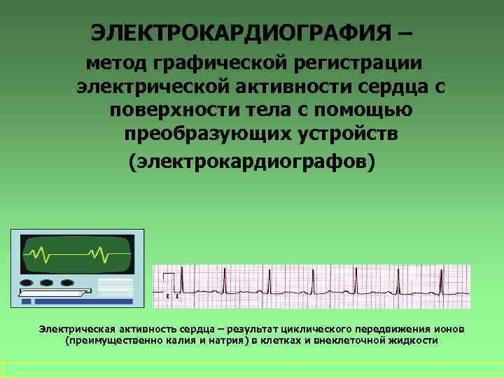 ЭЛЕКТРОКАРДИОГРАФИЯ – метод графической регистрации электрической активности сердца с поверхности тела с помощью преобразующих