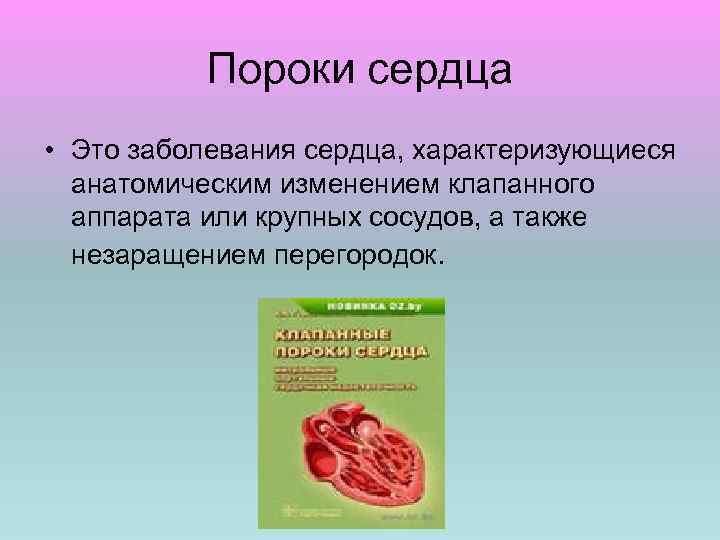 Пороки сердца • Это заболевания сердца, характеризующиеся анатомическим изменением клапанного аппарата или крупных сосудов,