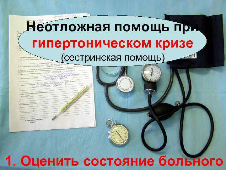 Неотложная помощь при гипертоническом кризе (сестринская помощь) 1. Оценить состояние больного 