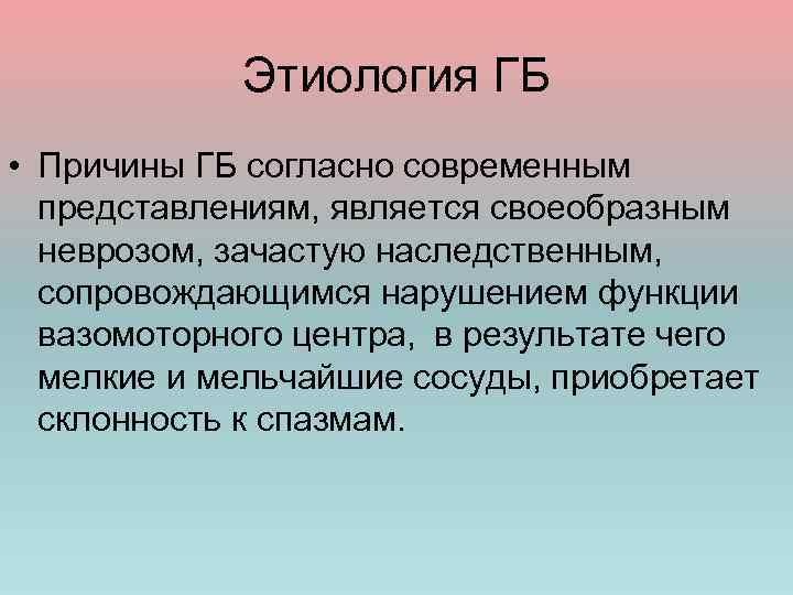 Этиология ГБ • Причины ГБ согласно современным представлениям, является своеобразным неврозом, зачастую наследственным, сопровождающимся