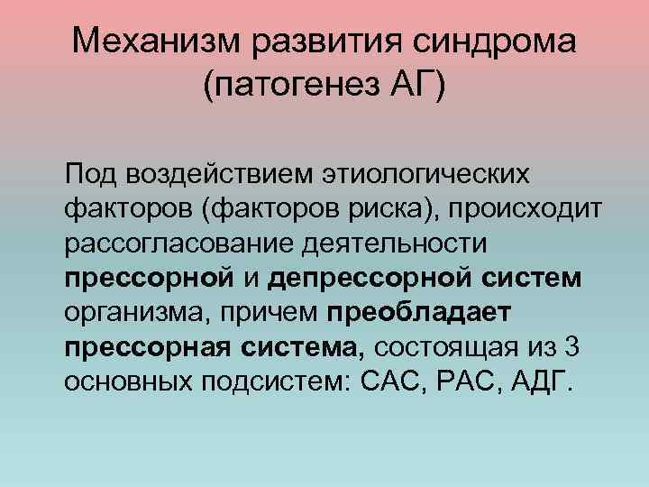 Механизм развития синдрома (патогенез АГ) Под воздействием этиологических факторов (факторов риска), происходит рассогласование деятельности
