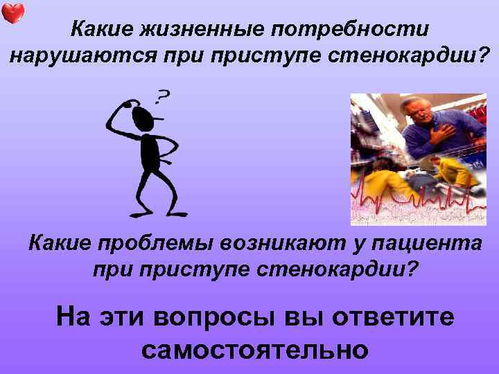 Какие жизненные потребности нарушаются приступе стенокардии? Какие проблемы возникают у пациента приступе стенокардии? На