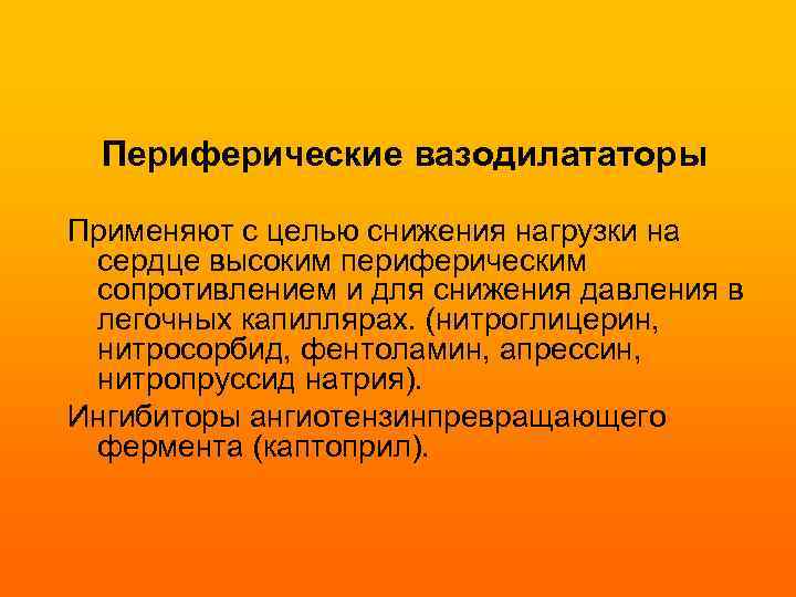  Периферические вазодилататоры Применяют с целью снижения нагрузки на сердце высоким периферическим сопротивлением и