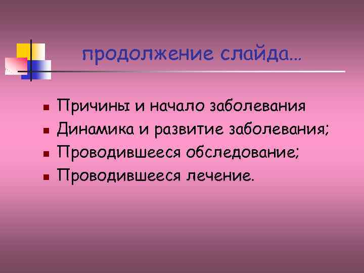 продолжение слайда… n n Причины и начало заболевания Динамика и развитие заболевания; Проводившееся обследование;