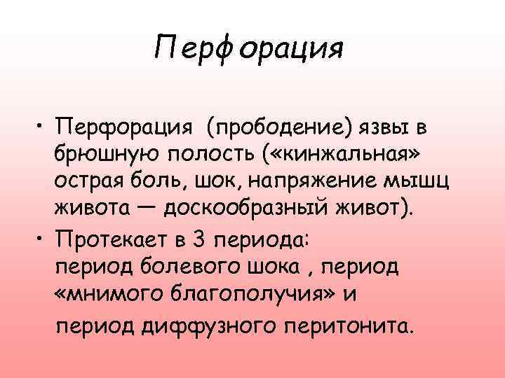 Перфорация • Перфорация (прободение) язвы в брюшную полость ( «кинжальная» острая боль, шок, напряжение