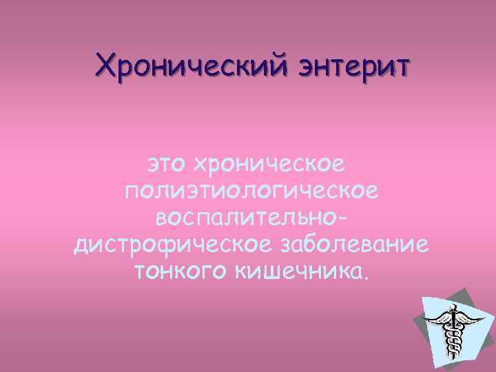 Хронический энтерит это хроническое полиэтиологическое воспалительнодистрофическое заболевание тонкого кишечника. 