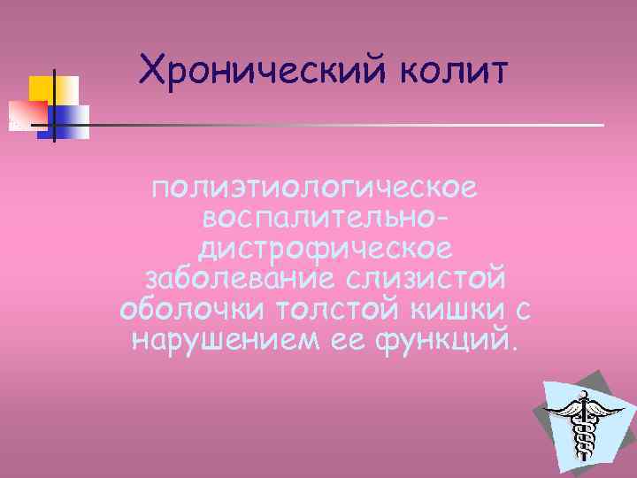 Хронический колит полиэтиологическое воспалительнодистрофическое заболевание слизистой оболочки толстой кишки с нарушением ее функций. 