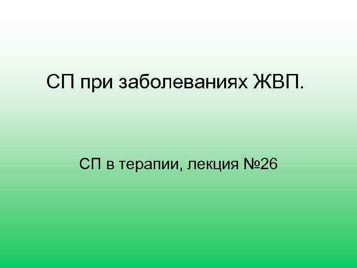 СП при заболеваниях ЖВП. СП в терапии, лекция № 26 