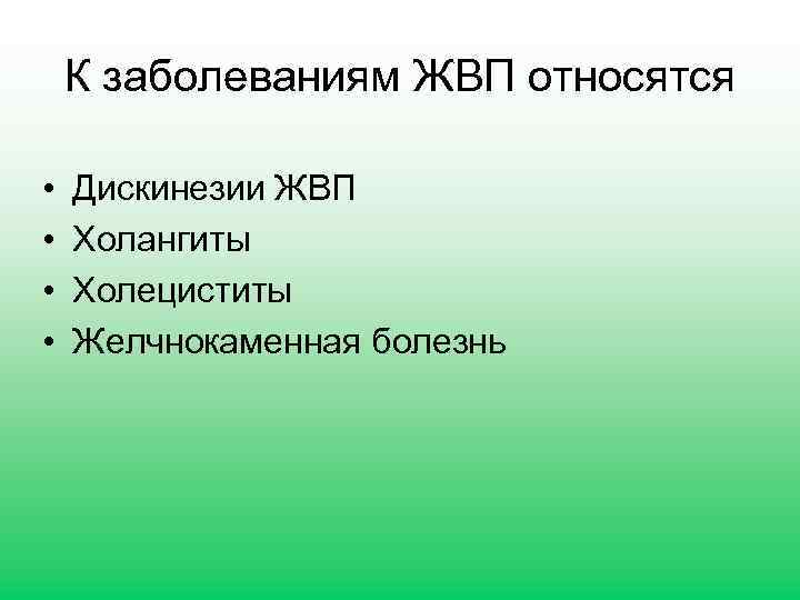 К заболеваниям ЖВП относятся • • Дискинезии ЖВП Холангиты Холециститы Желчнокаменная болезнь 