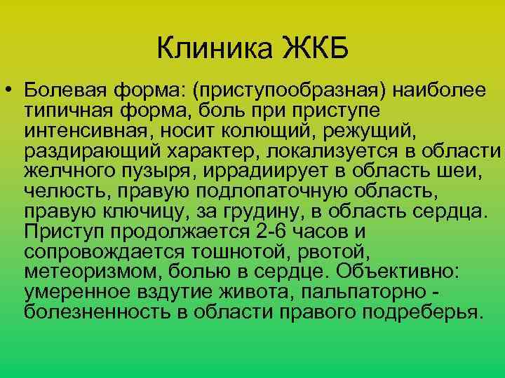 Клиника ЖКБ • Болевая форма: (приступообразная) наиболее типичная форма, боль приступе интенсивная, носит колющий,