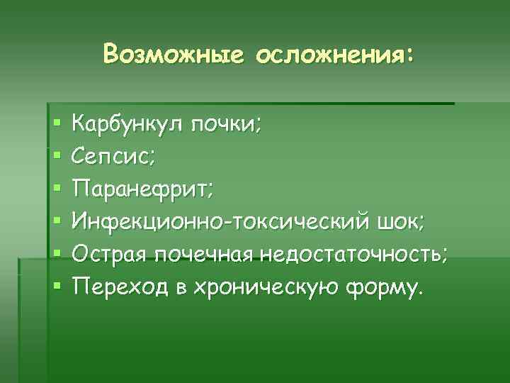 Возможные осложнения: § § § Карбункул почки; Сепсис; Паранефрит; Инфекционно-токсический шок; Острая почечная недостаточность;