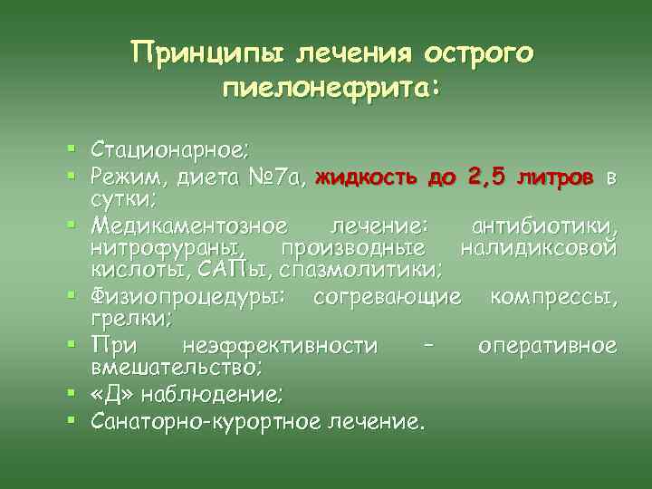 Принципы лечения острого пиелонефрита: § Стационарное; § Режим, диета № 7 а, жидкость до