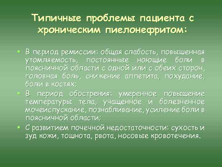 Типичные проблемы пациента с хроническим пиелонефритом: § В период ремиссии: общая слабость, повышенная утомляемость,