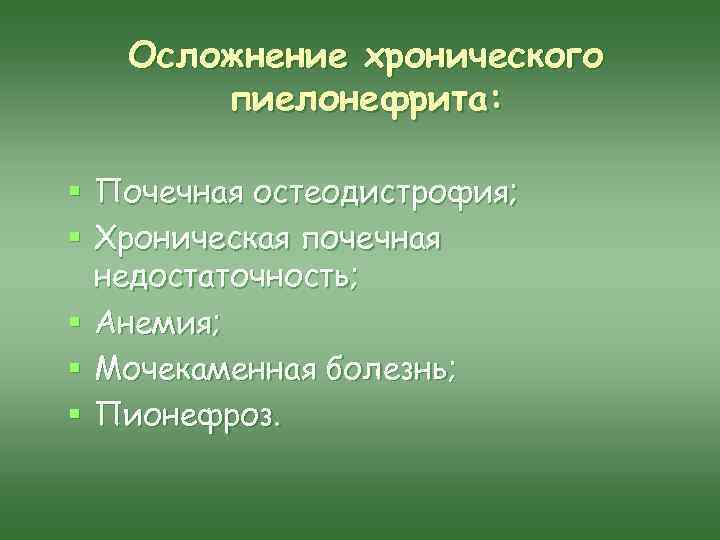 Осложнение хронического пиелонефрита: § Почечная остеодистрофия; § Хроническая почечная недостаточность; § Анемия; § Мочекаменная