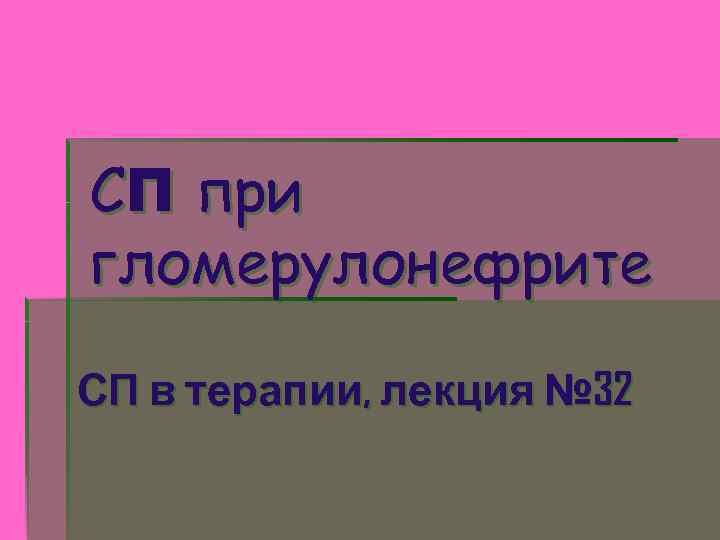 СП при гломерулонефрите СП в терапии, лекция № 32 