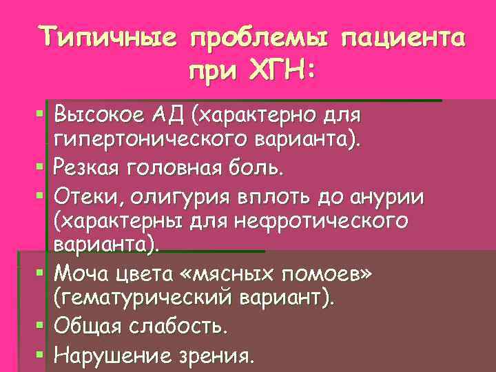 Типичные проблемы пациента при ХГН: § Высокое АД (характерно для гипертонического варианта). § Резкая