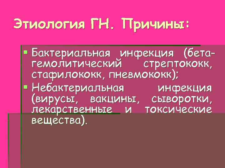 Этиология ГН. Причины: § Бактериальная инфекция (бетагемолитический стрептококк, стафилококк, пневмококк); § Небактериальная инфекция (вирусы,