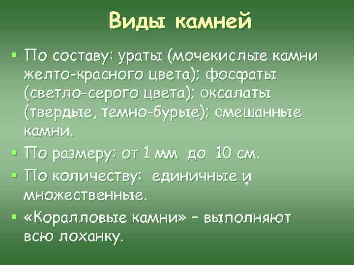 Виды камней § По составу: ураты (мочекислые камни желто-красного цвета); фосфаты (светло-серого цвета); оксалаты
