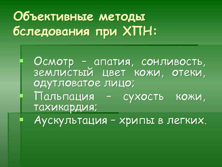 Объективные методы бследования при ХПН: § Осмотр – апатия, сонливость, землистый цвет кожи, отеки,