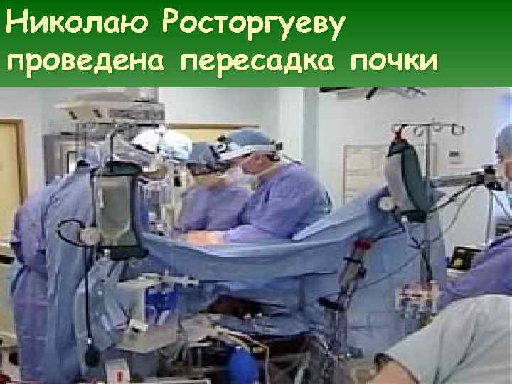 Николаю Росторгуеву проведена пересадка почки 