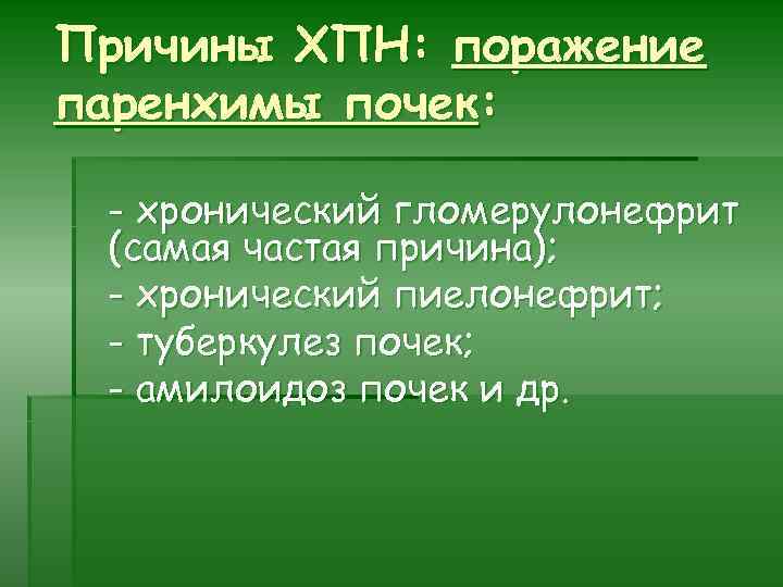 Причины ХПН: поражение паренхимы почек: - хронический гломерулонефрит (самая частая причина); - хронический пиелонефрит;